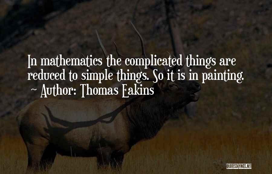 Things So Complicated Quotes By Thomas Eakins