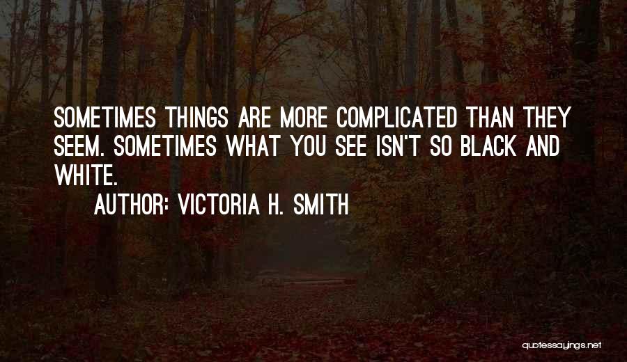 Things So Complicated Quotes By Victoria H. Smith