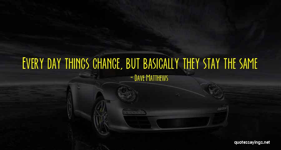 Things Stay The Same Quotes By Dave Matthews Things Stay The Same Quotes By Dave Matthews