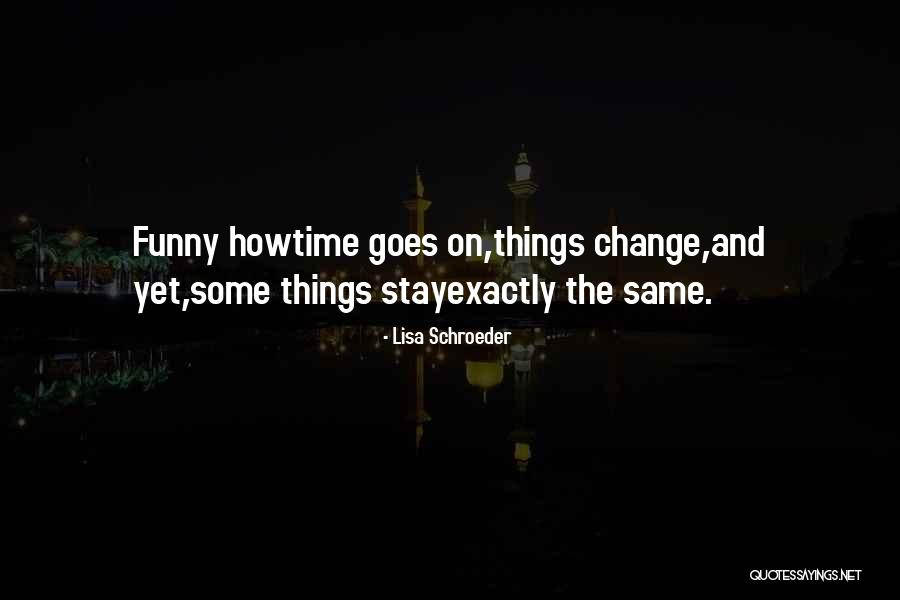 Things Stay The Same Quotes By Lisa Schroeder Things Stay The Same Quotes By Lisa Schroeder