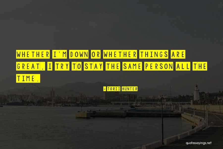 Things Stay The Same Quotes By Torii Hunter Things Stay The Same Quotes By Torii Hunter