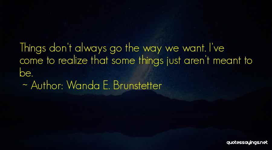 Things That Aren't Meant To Be Quotes By Wanda E. Brunstetter