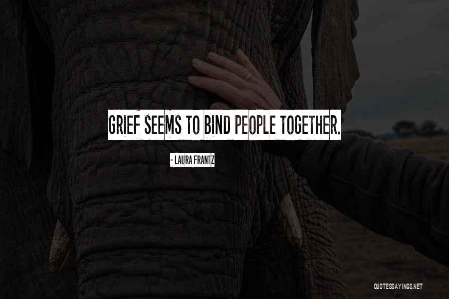 Things That Bind Us Together Quotes By Laura Frantz Things That Bind Us Together Quotes By Laura Frantz