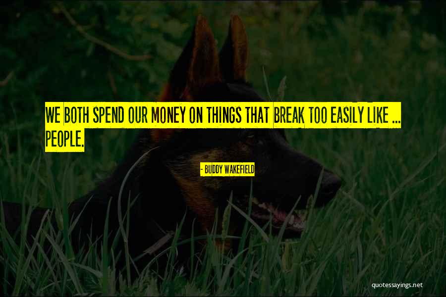 Things That Break Quotes By Buddy Wakefield Things That Break Quotes By Buddy Wakefield