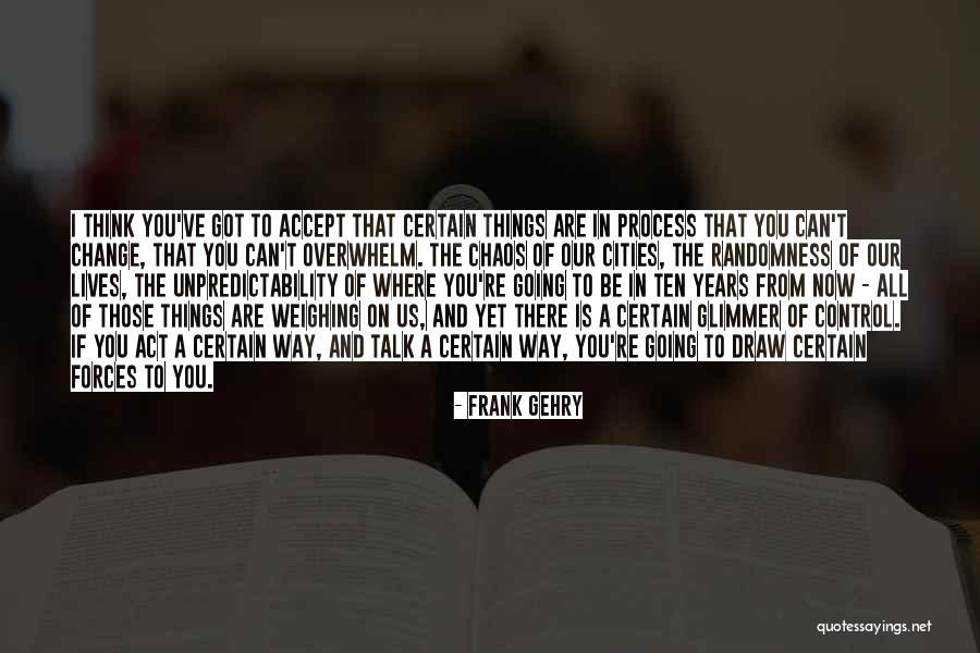 Things That Change Us Quotes By Frank Gehry Things That Change Us Quotes By Frank Gehry