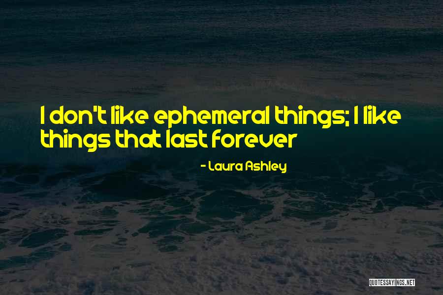 Things That Don't Last Forever Quotes By Laura Ashley