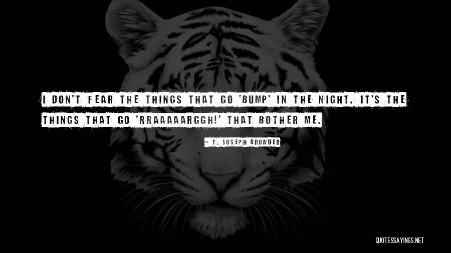 Things That Go Bump In The Night Quotes By T. Joseph Browder Things That Go Bump In The Night Quotes By T. Joseph Browder