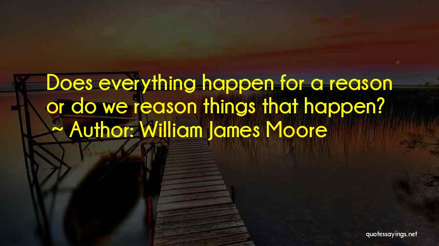 Things That Happen For A Reason Quotes By William James Moore