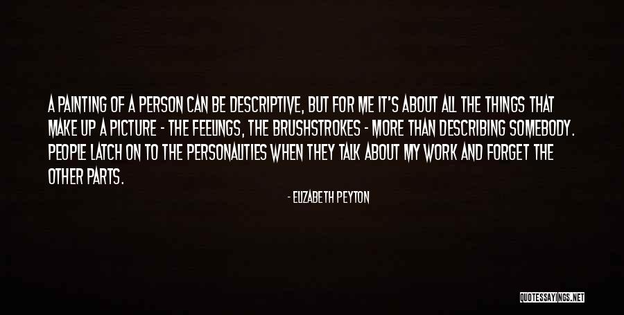Things That Make Up People Quotes By Elizabeth Peyton Things That Make Up People Quotes By Elizabeth Peyton