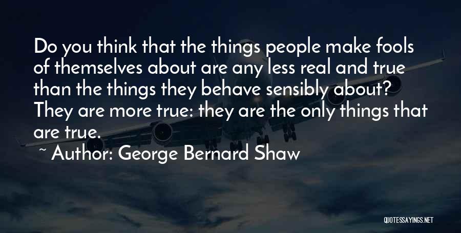 Things That Make You Think Quotes By George Bernard Shaw