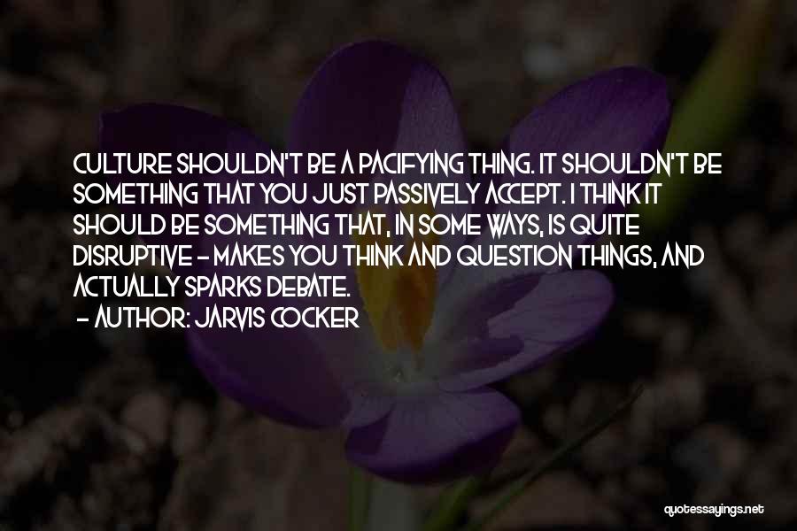 Things That Make You Think Quotes By Jarvis Cocker