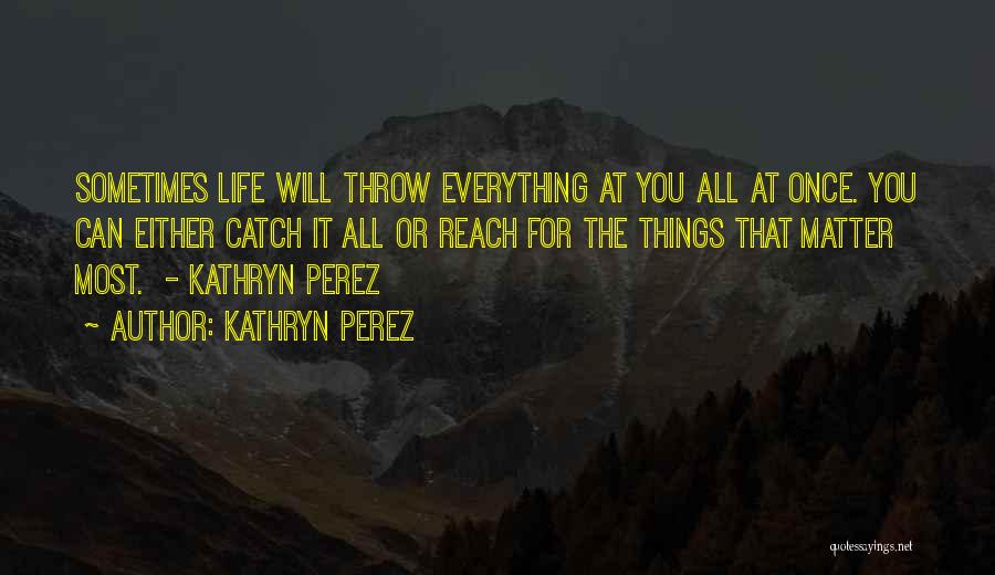 Things That Matter Most Quotes By Kathryn Perez