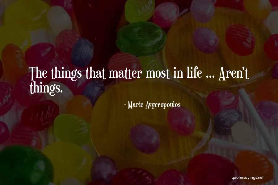 Things That Matter The Most In Life Quotes By Marie Avgeropoulos Things That Matter The Most In Life Quotes By Marie Avgeropoulos