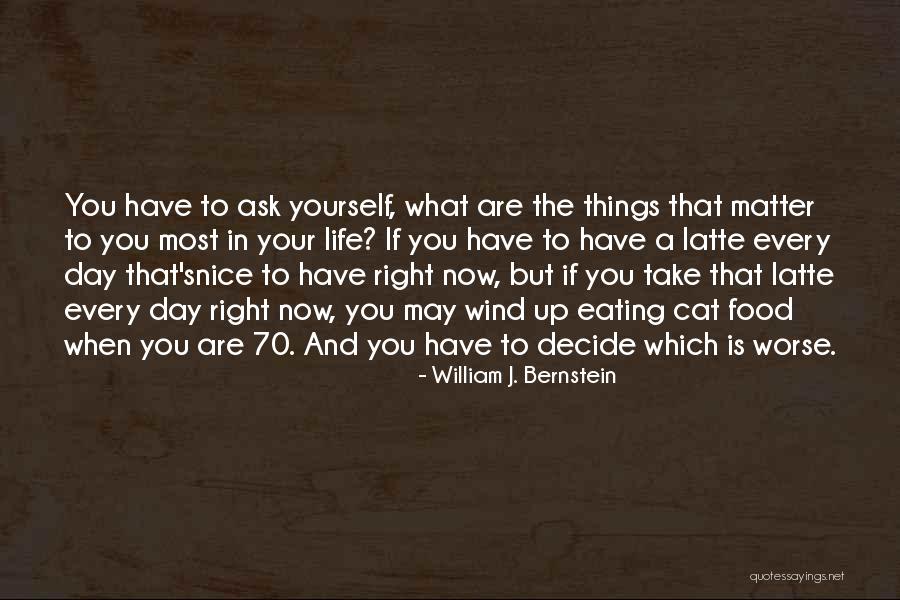 Things That Matter The Most In Life Quotes By William J. Bernstein Things That Matter The Most In Life Quotes By William J. Bernstein