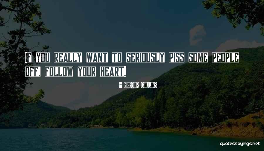 Things That Piss You Off Quotes By Gregor Collins Things That Piss You Off Quotes By Gregor Collins