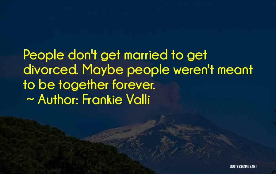 Things That Weren't Meant To Be Quotes By Frankie Valli