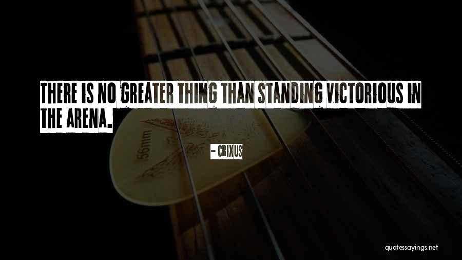 Things Things Arena Quotes By Crixus Things Things Arena Quotes By Crixus