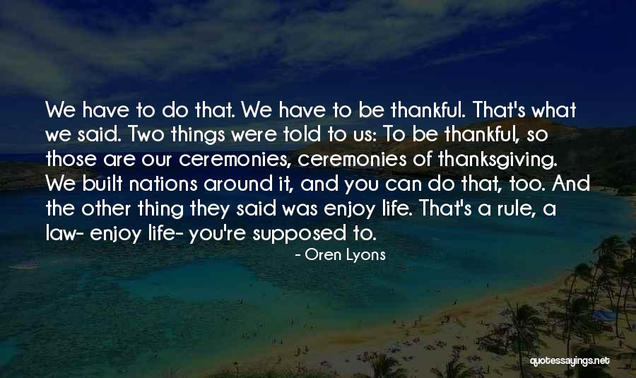 Things To Be Thankful Quotes By Oren Lyons Things To Be Thankful Quotes By Oren Lyons