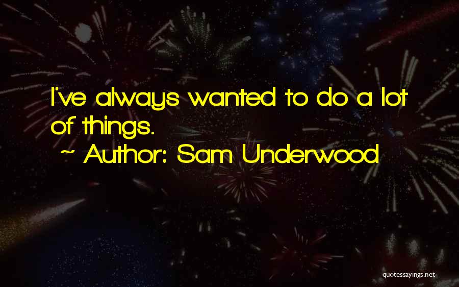 Things To Do Quotes By Sam Underwood