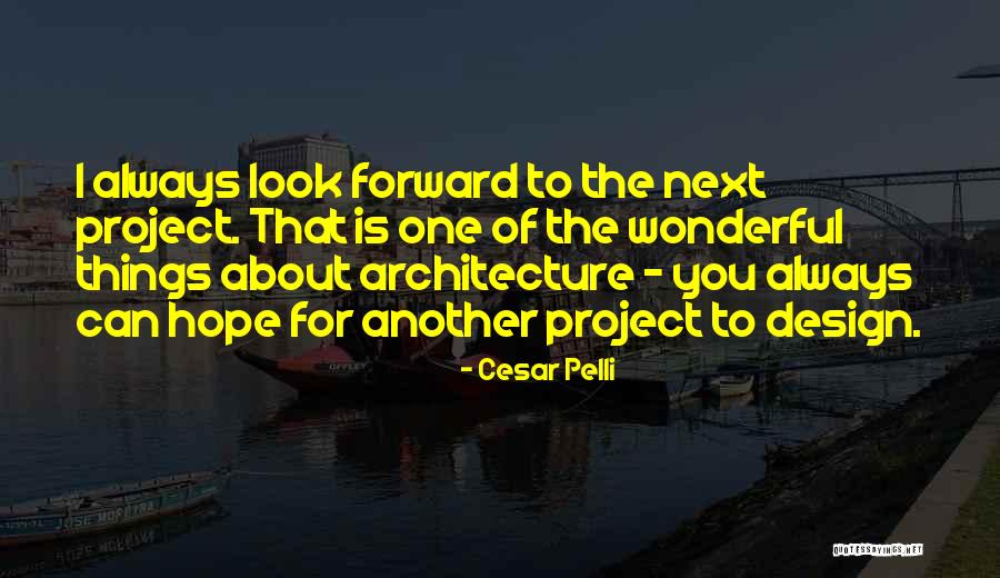 Things To Look Forward To Quotes By Cesar Pelli Things To Look Forward To Quotes By Cesar Pelli