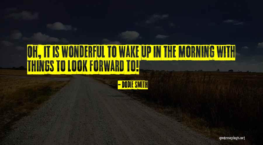 Things To Look Forward To Quotes By Dodie Smith Things To Look Forward To Quotes By Dodie Smith