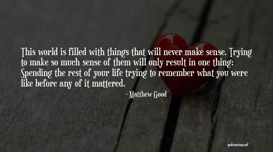 Things To Remember In Life Quotes By Matthew Good Things To Remember In Life Quotes By Matthew Good