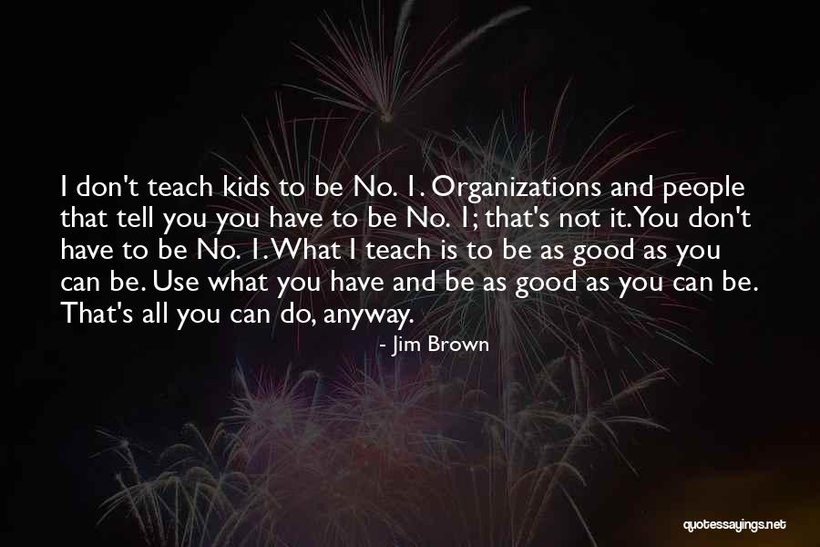 Things To Teach Kids Quotes By Jim Brown Things To Teach Kids Quotes By Jim Brown