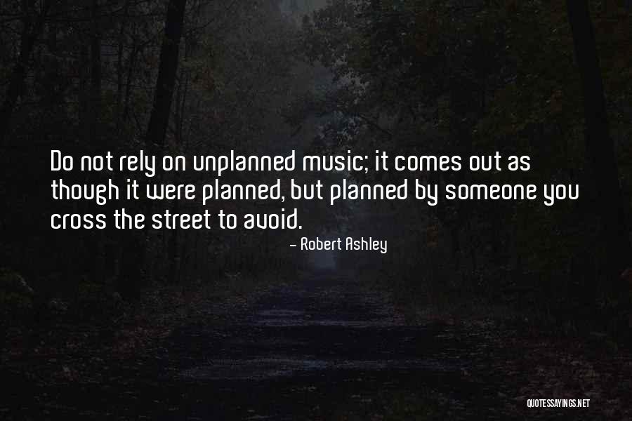 Things Unplanned Quotes By Robert Ashley Things Unplanned Quotes By Robert Ashley