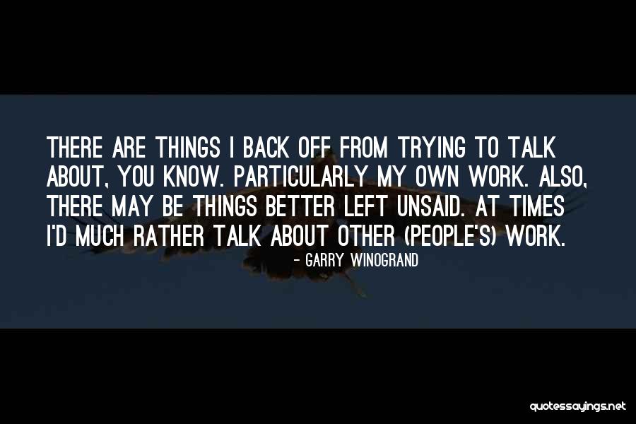 Things Unsaid Quotes By Garry Winogrand Things Unsaid Quotes By Garry Winogrand