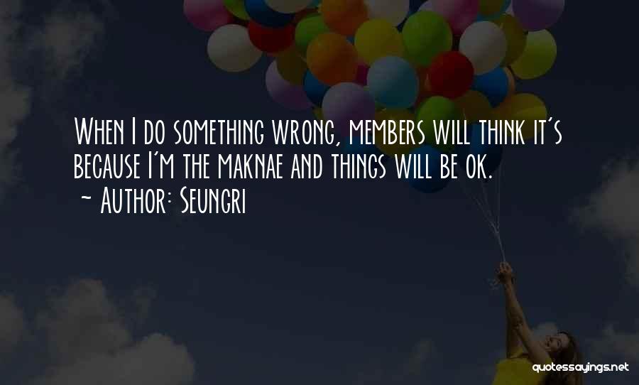 Things Will Be Ok Quotes By Seungri