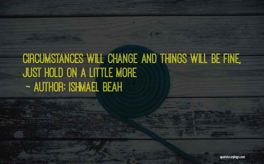Things Will Change Quotes By Ishmael Beah