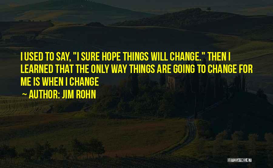 Things Will Change Quotes By Jim Rohn