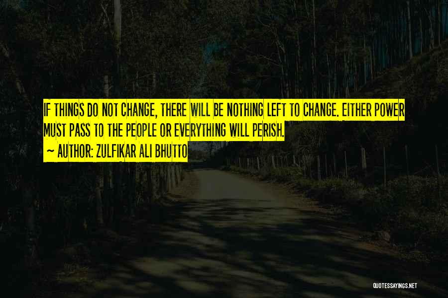 Things Will Change Quotes By Zulfikar Ali Bhutto