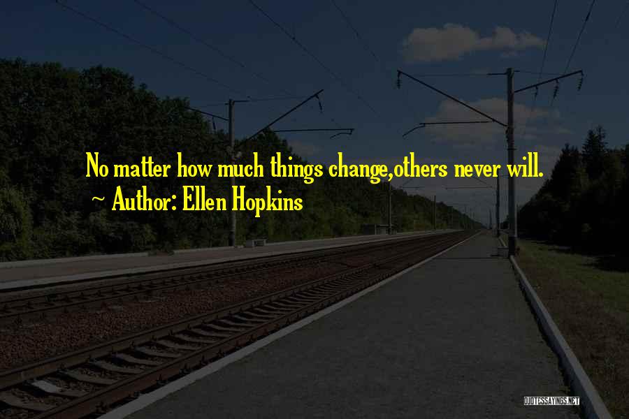 Things Will Never Change Quotes By Ellen Hopkins