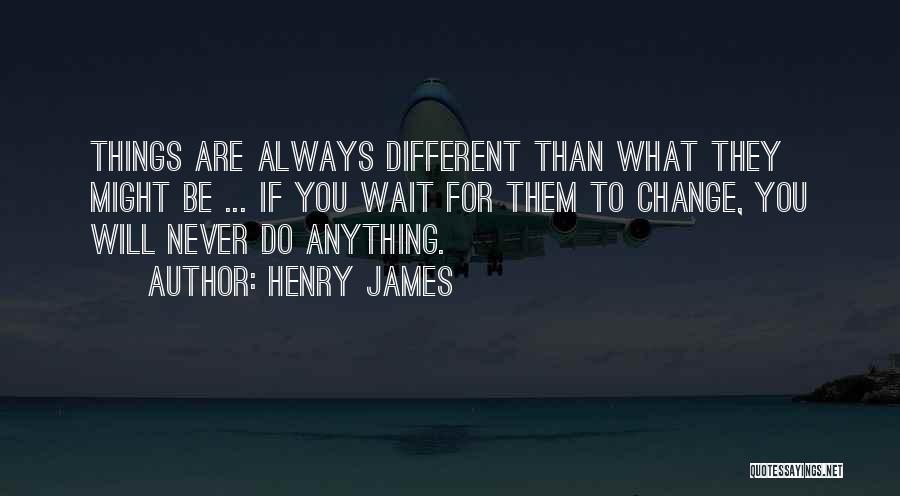 Things Will Never Change Quotes By Henry James