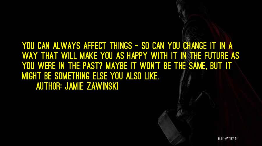 Things Won't Change Quotes By Jamie Zawinski