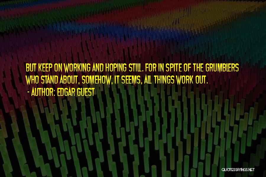 Things Working Out Quotes By Edgar Guest