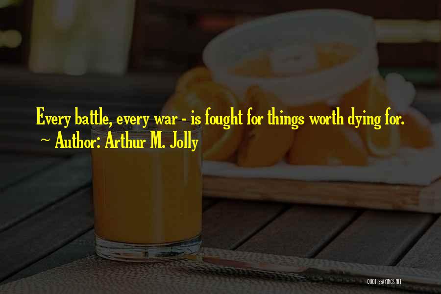 Things Worth Dying For Quotes By Arthur M. Jolly