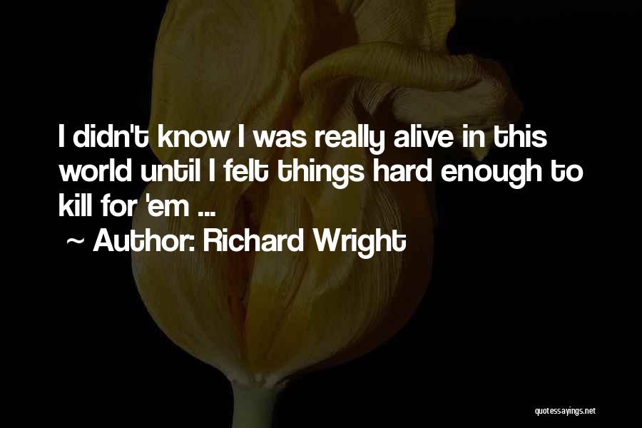 Things Worth Fighting For Quotes By Richard Wright