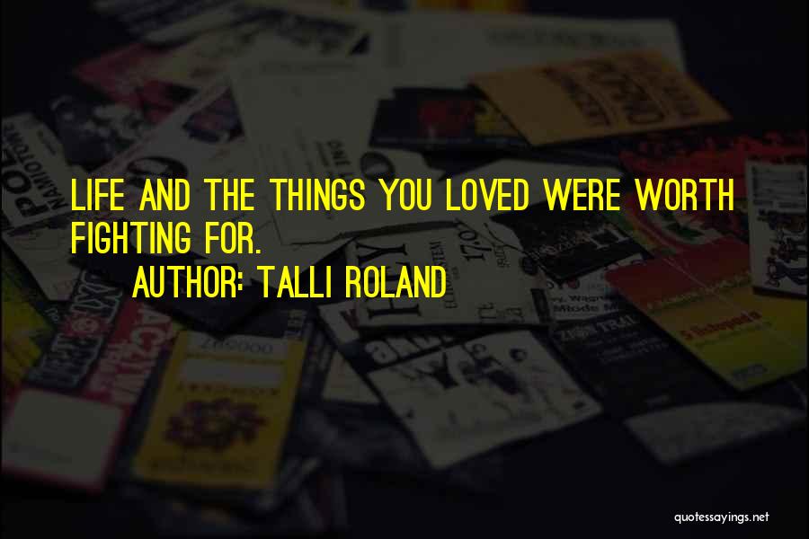 Things Worth Fighting For Quotes By Talli Roland