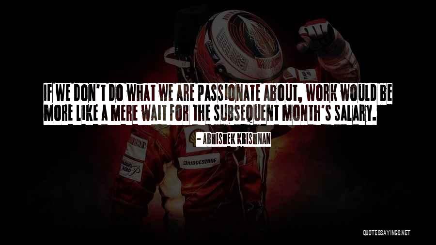 Things You Are Passionate About Quotes By Abhishek Krishnan Things You Are Passionate About Quotes By Abhishek Krishnan