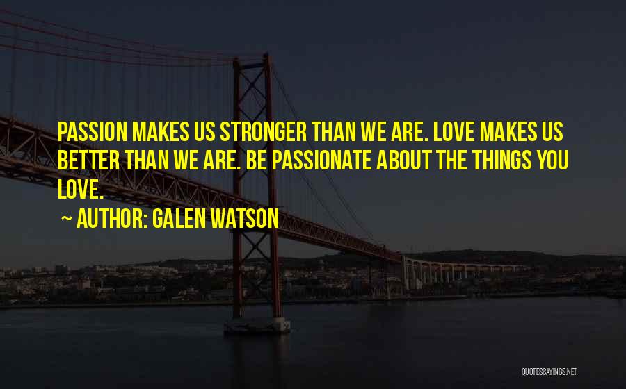 Things You Are Passionate About Quotes By Galen Watson