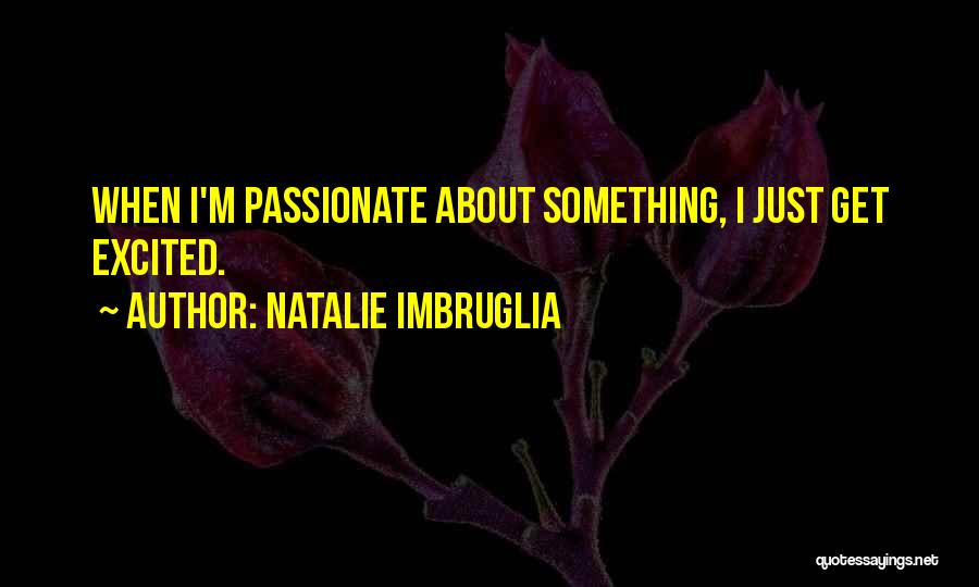 Things You Are Passionate About Quotes By Natalie Imbruglia