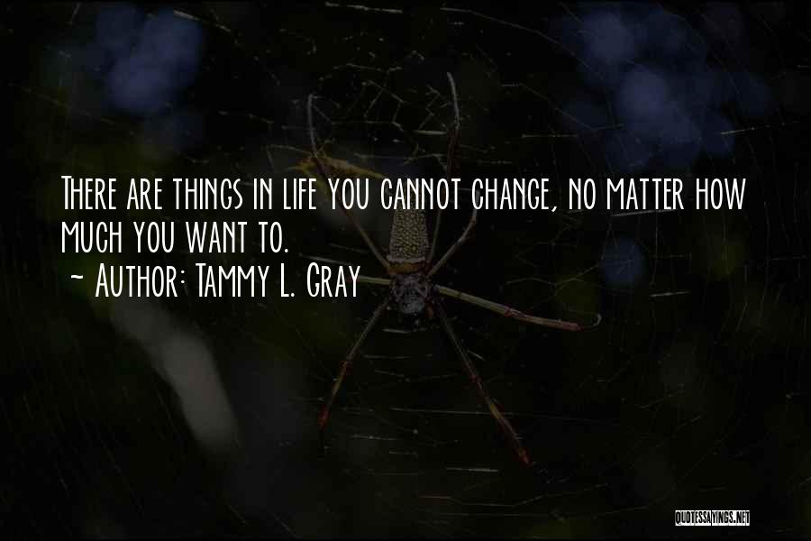 Things You Cannot Change Quotes By Tammy L. Gray