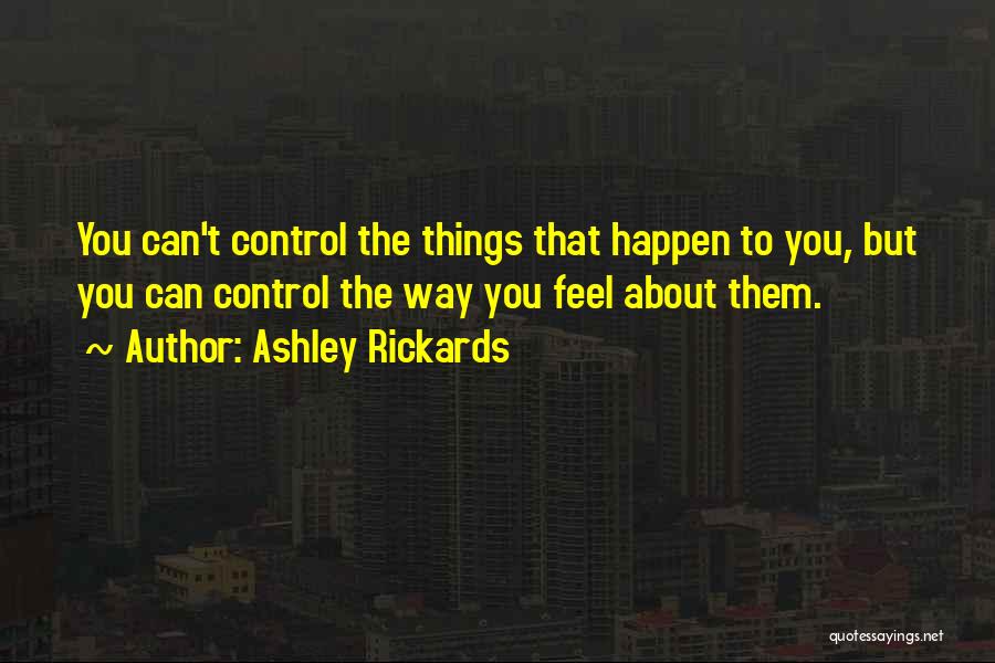 Things You Can't Control Quotes By Ashley Rickards