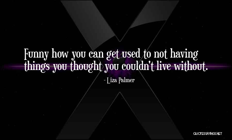 Things You Can't Live Without Quotes By Liza Palmer