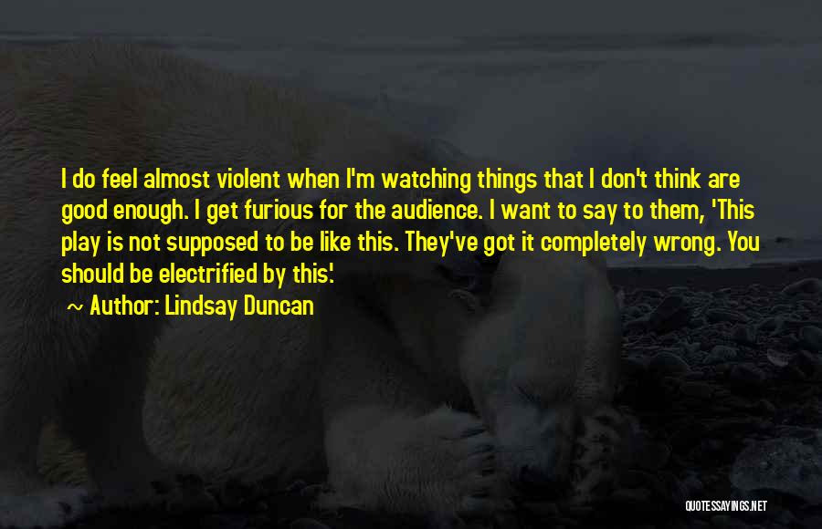 Things You Don Want To Do Quotes By Lindsay Duncan