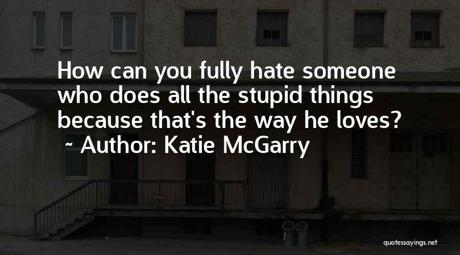 Things You Hate Quotes By Katie McGarry