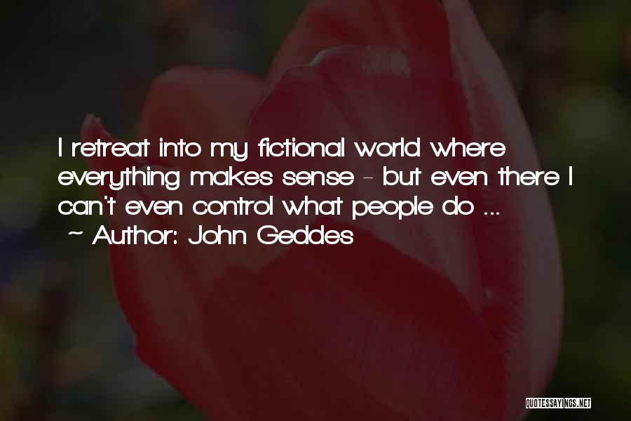Things You Have No Control Over Quotes By John Geddes