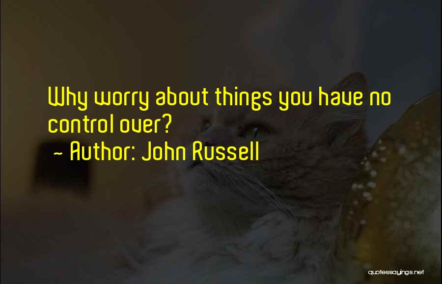Things You Have No Control Over Quotes By John Russell